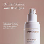 SkinMedica Instant Bright Eye Cream - Our Age-Defying Under the Eye Cream Instantly Improves Eyes’ Appearance, Including Dark Circles, Sagging, Puffiness and Lines, NEW PACKAGING, 0.5 Oz